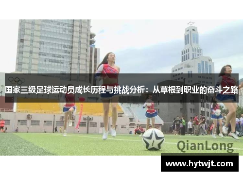国家三级足球运动员成长历程与挑战分析：从草根到职业的奋斗之路