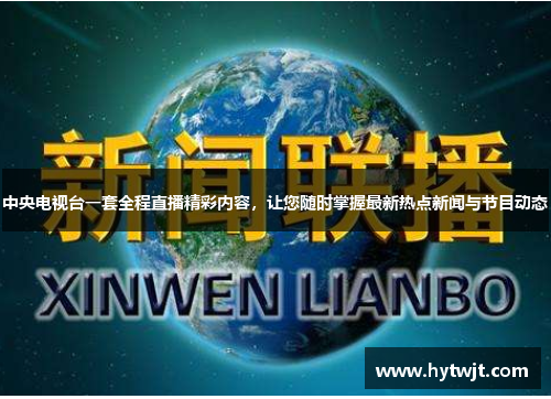 中央电视台一套全程直播精彩内容，让您随时掌握最新热点新闻与节目动态