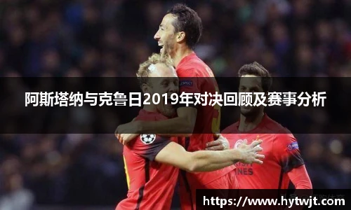 阿斯塔纳与克鲁日2019年对决回顾及赛事分析