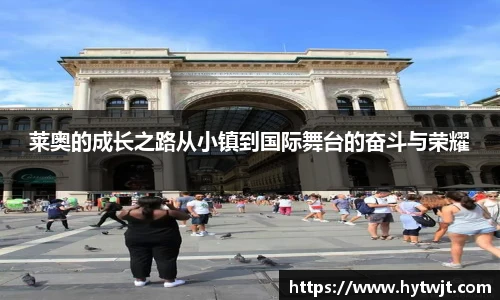 莱奥的成长之路从小镇到国际舞台的奋斗与荣耀