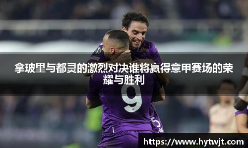 拿玻里与都灵的激烈对决谁将赢得意甲赛场的荣耀与胜利