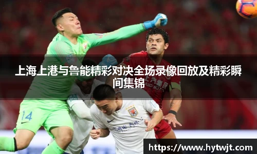 上海上港与鲁能精彩对决全场录像回放及精彩瞬间集锦
