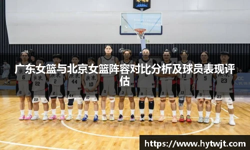 广东女篮与北京女篮阵容对比分析及球员表现评估