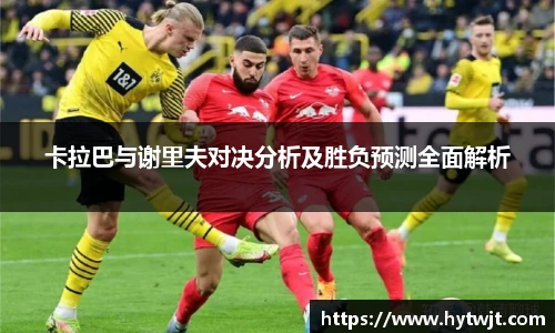 卡拉巴与谢里夫对决分析及胜负预测全面解析